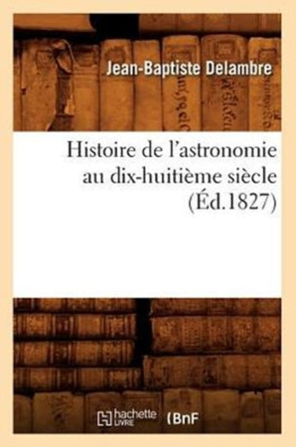 Histoire de l'astronomie au dix-huitieme siecle (Ed.1827)