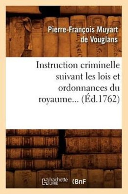 Instruction Criminelle Suivant Les Lois Et Ordonnances Du Royaume (Ed.1762)