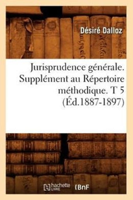 Jurisprudence Generale. Supplement Au Repertoire Methodique. T 5 (Ed.1887-1897)