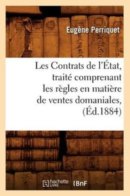 Les Contrats de l'Etat, traite comprenant les regles en matiere de ventes domaniales, (Ed.1884)