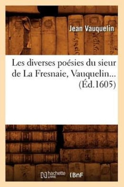 Les diverses poesies du sieur de La Fresnaie, Vauquelin (Ed.1605)