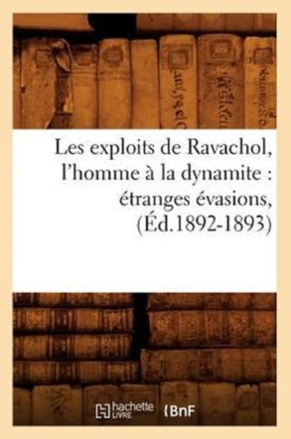 Les exploits de Ravachol, l'homme a la dynamite: etranges evasions, (Ed.1892-1893)