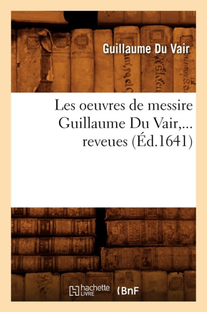 Les oeuvres de messire Guillaume Du Vair (Ed.1641)