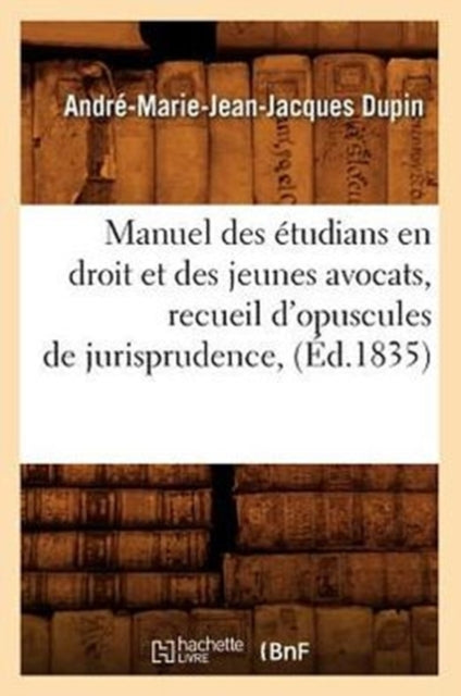 Manuel des etudians en droit et des jeunes avocats, recueil d'opuscules de jurisprudence, (Ed.1835)