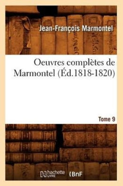 Oeuvres Completes de Marmontel. Tome 9 (Ed.1818-1820)