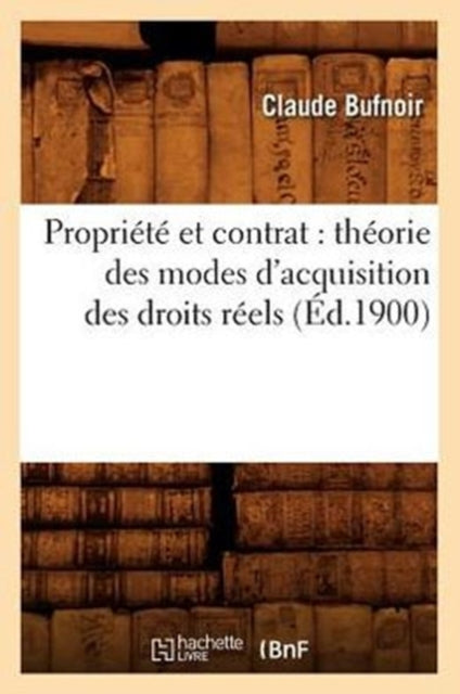 Propriete Et Contrat: Theorie Des Modes d'Acquisition Des Droits Reels (Ed.1900)