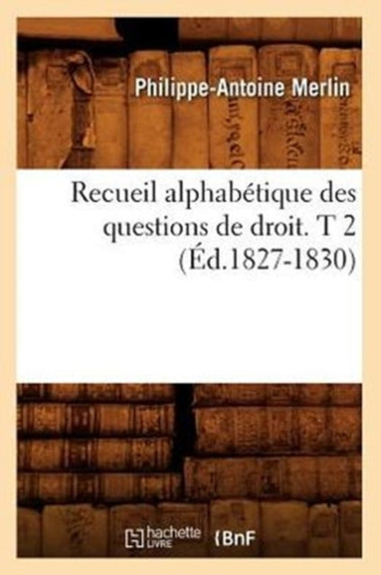 Recueil Alphabetique Des Questions de Droit. T 2 (Ed.1827-1830)