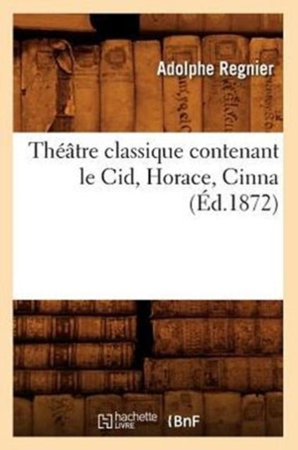 Theatre Classique Contenant Le Cid, Horace, Cinna (Ed.1872)