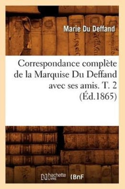 Correspondance complete de la Marquise Du Deffand avec ses amis. T. 2 (Ed.1865)