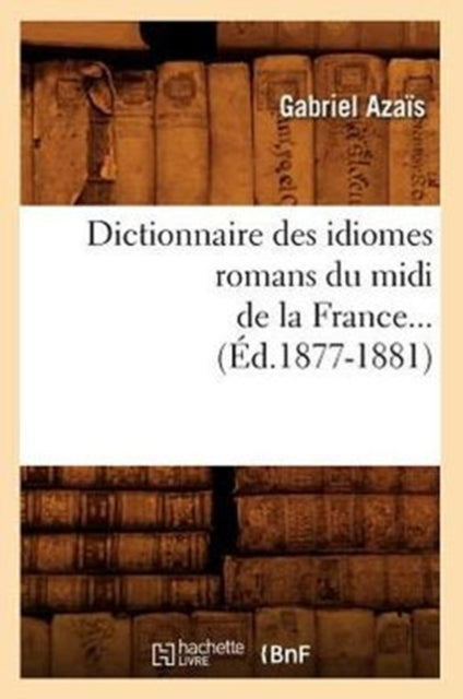 Dictionnaire des idiomes romans du midi de la France. Tome 1 (Ed.1877-1881)