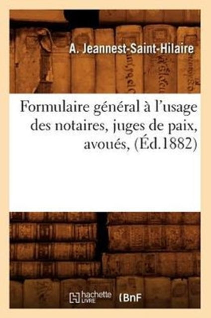 Formulaire General A l'Usage Des Notaires, Juges de Paix, Avoues, (Ed.1882)