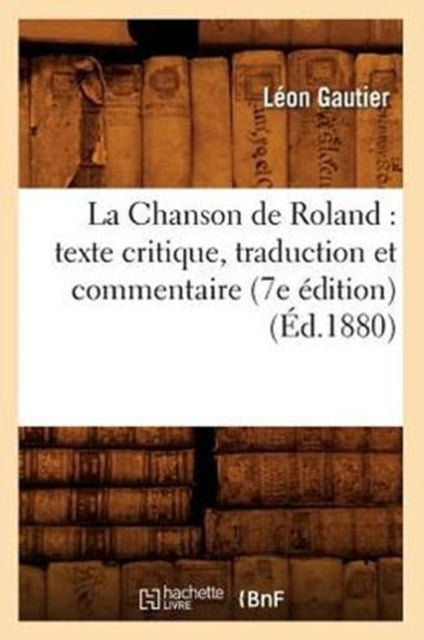 La Chanson de Roland: Texte Critique, Traduction Et Commentaire (7e Edition) (Ed.1880)