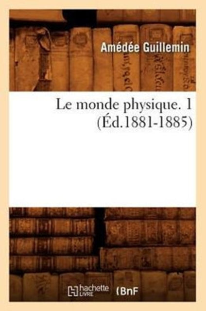 Le Monde Physique. 1 (Ed.1881-1885)