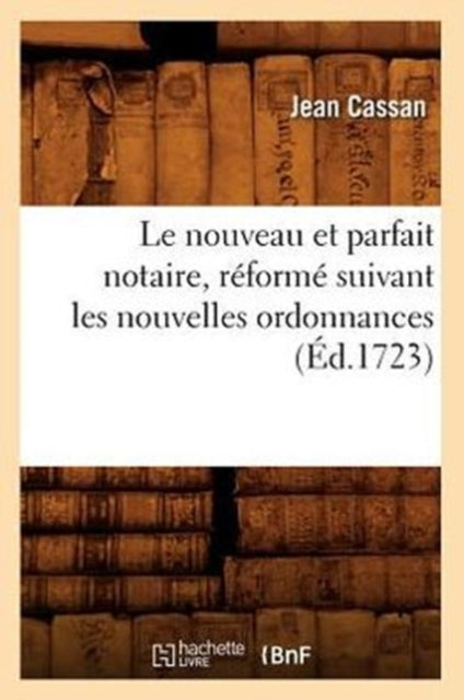 Le Nouveau Et Parfait Notaire, Reforme Suivant Les Nouvelles Ordonnances (Ed.1723)