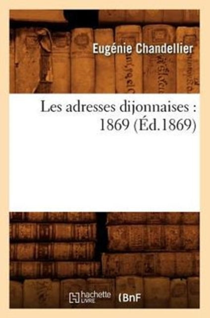 Les Adresses Dijonnaises: 1869 (Ed.1869)