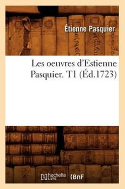 Les Oeuvres d'Estienne Pasquier. T1 (Ed.1723)