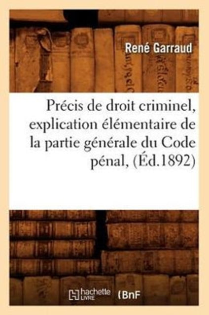 Precis de droit criminel, explication elementaire de la partie generale du Code penal, (Ed.1892)