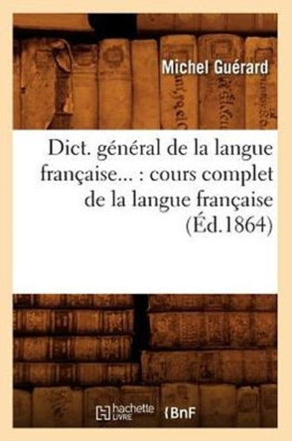 Dict. general de la langue francaise: cours complet de la langue francaise (Ed.1864)