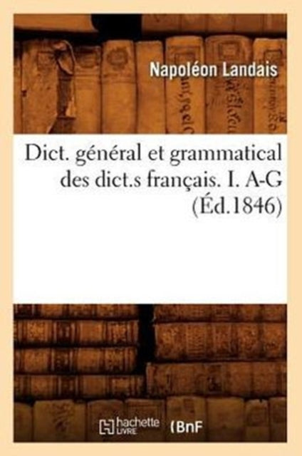 Dict. General Et Grammatical Des Dict.S Francais. I. A-G (Ed.1846)