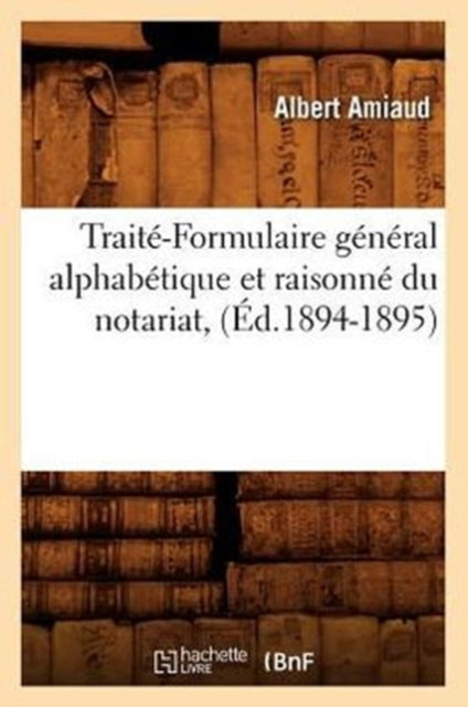 Traite-Formulaire General Alphabetique Et Raisonne Du Notariat, (Ed.1894-1895)