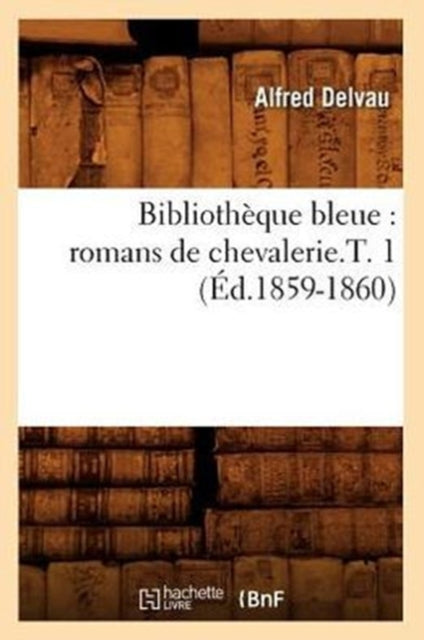 Bibliotheque Bleue: Romans de Chevalerie.T. 1 (Ed.1859-1860)