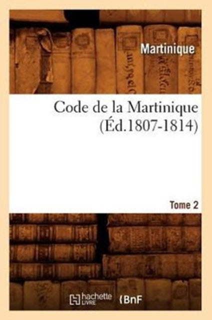 Code de la Martinique. Tome 2 (Ed.1807-1814)