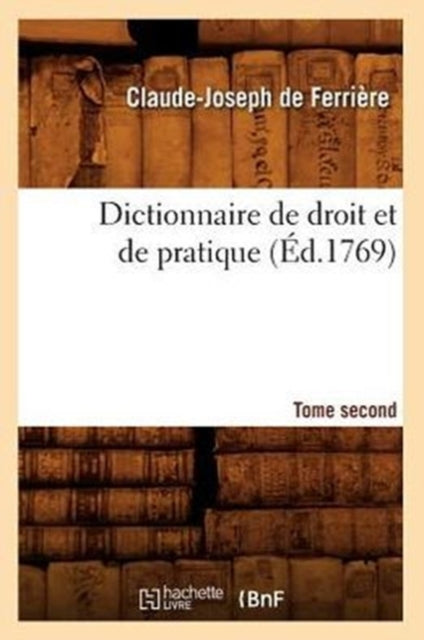 Dictionnaire de droit et de pratique. Tome second (Ed.1769)