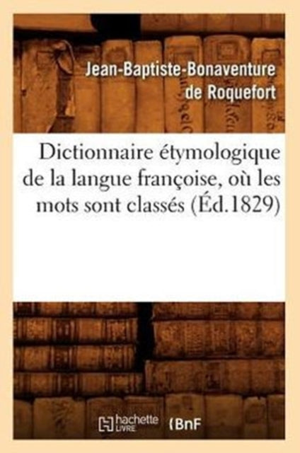 Dictionnaire etymologique de la langue francoise, ou les mots sont classes (Ed.1829)