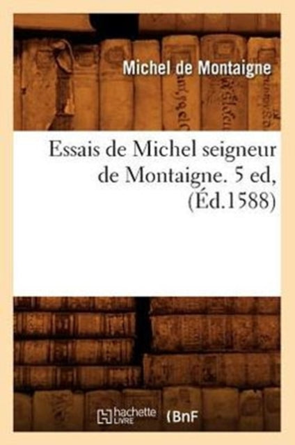 Essais de Michel Seigneur de Montaigne. 5 Ed, (Ed.1588)