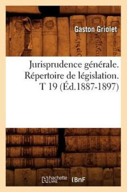 Jurisprudence Generale. Repertoire de Legislation. T 19 (Ed.1887-1897)