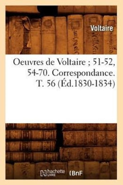 Oeuvres de Voltaire 51-52, 54-70. Correspondance. T. 56 (Ed.1830-1834)