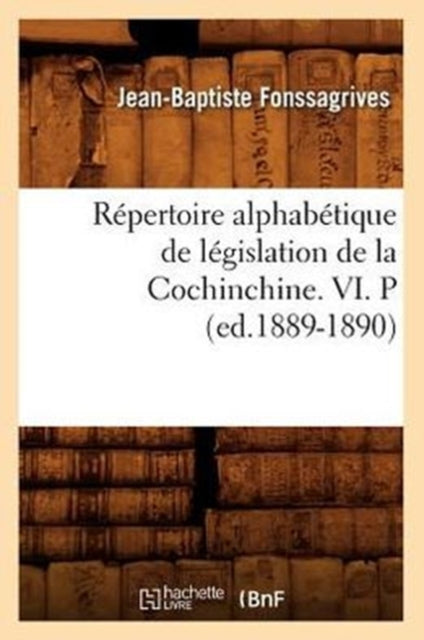 Repertoire Alphabetique de Legislation de la Cochinchine. VI. P (Ed.1889-1890)