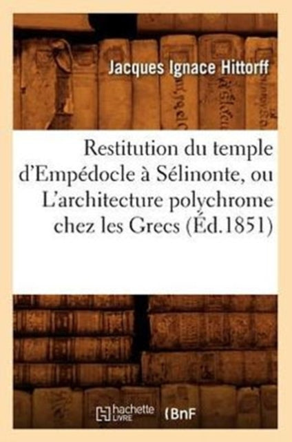 Restitution Du Temple d'Empedocle A Selinonte, Ou l'Architecture Polychrome Chez Les Grecs (Ed.1851)