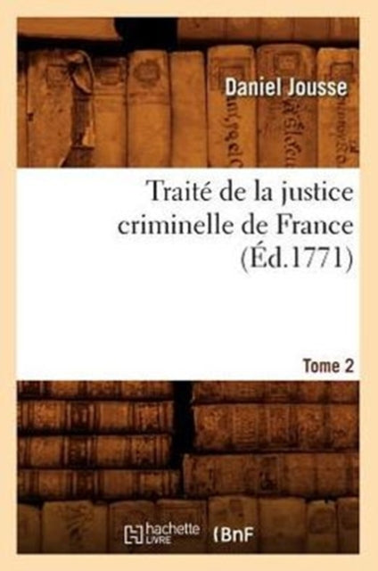 Traite de la Justice Criminelle de France. Tome 2 (Ed.1771)