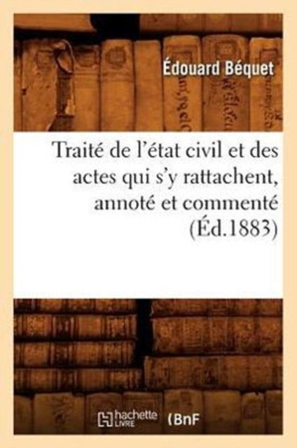 Traite de l'Etat Civil Et Des Actes Qui s'y Rattachent, Annote Et Commente (Ed.1883)