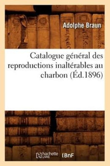 Catalogue General Des Reproductions Inalterables Au Charbon (Ed.1896)