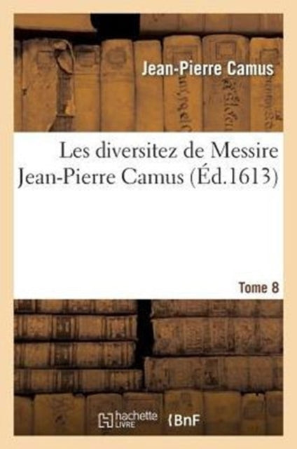 Les Diversitez de Messire Jean-Pierre Camus, Tome 8