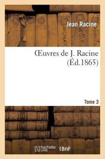 Oeuvres de J. Racine.Tome 3