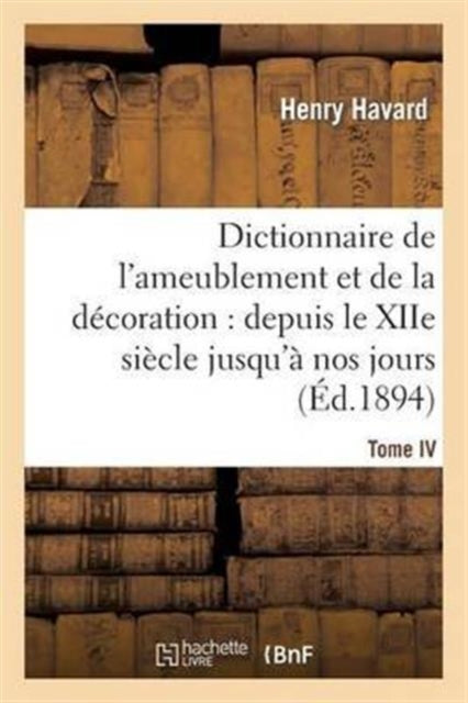 Dictionnaire de l'Ameublement Et de la Decoration.Tome IV, P-Z: : Depuis Le Xiie Siecle Jusqu'a Nos Jours