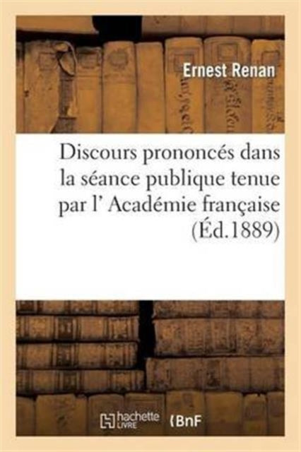 Discours Prononces Dans La Seance Publique Tenue Par L' Academie Francaise: Pour La Reception de M. Jules Claretie Le Jeudi 21 Fevrier 1889