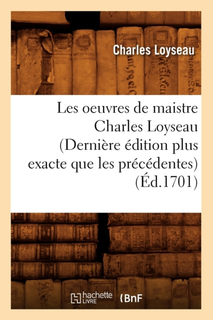 Les oeuvres de maistre Charles Loyseau (Derniere edition plus exacte que les precedentes) (Ed.1701)