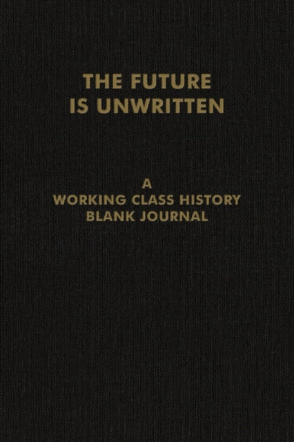 The Future Is Unwritten: A Working Class History Blank Journal
