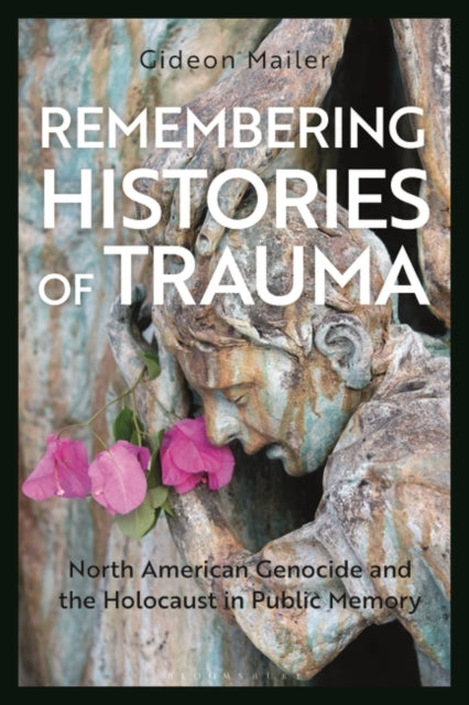 Remembering Histories of Trauma: North American Genocide and the Holocaust in Public Memory