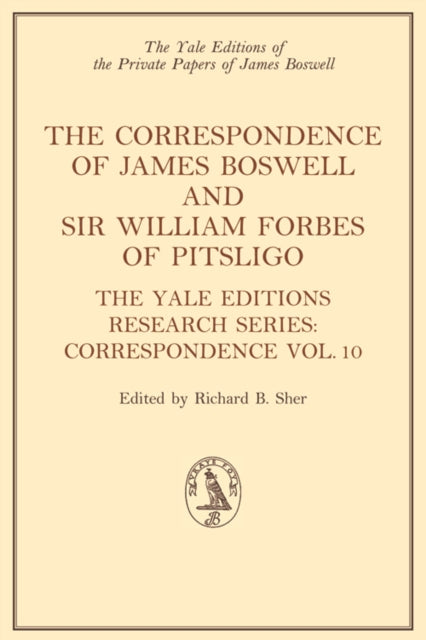 The Correspondence of James Boswell and Sir William Forbes of Pitsligo: Yale Boswell Editions Research Series: Correspondence Vol. 10