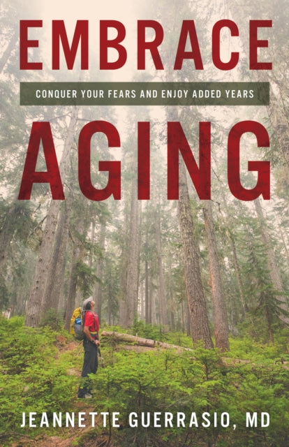 Embrace Aging: Conquer Your Fears and Enjoy Added Years