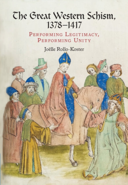 The Great Western Schism, 1378-1417: Performing Legitimacy, Performing Unity