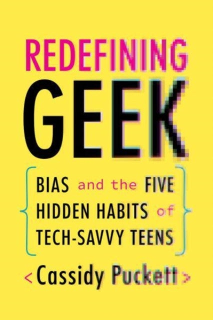 Redefining Geek: Bias and the Five Hidden Habits of Tech-Savvy Teens