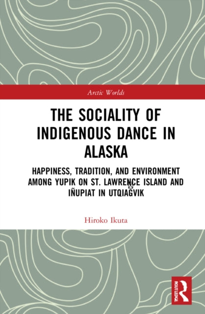 The Sociality of Indigenous Dance in Alaska: Happiness, Tradition, and Environment among Yupik on St. Lawrence Island and Inupiat in Utqiagvik