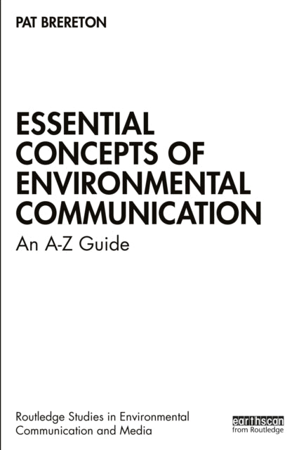 Essential Concepts of Environmental Communication: An A-Z Guide