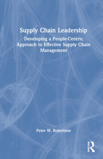 Supply Chain Leadership: Developing a People-Centric Approach to Effective Supply Chain Management